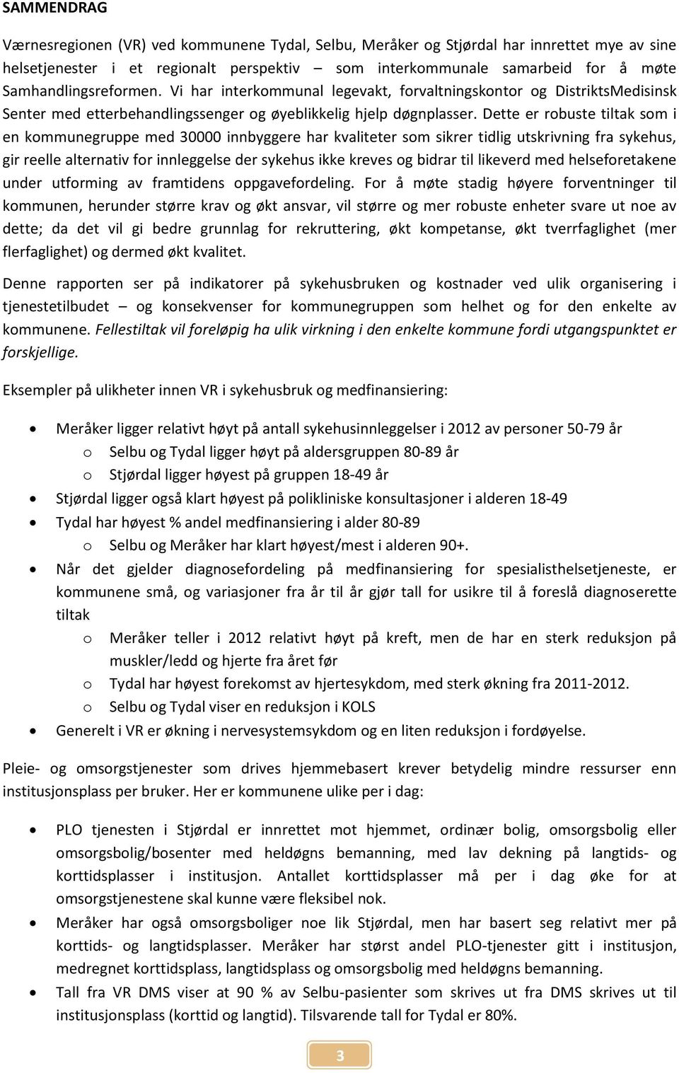 Dette er robuste tiltak som i en kommunegruppe med 30000 innbyggere har kvaliteter som sikrer tidlig utskrivning fra sykehus, gir reelle alternativ for innleggelse der sykehus ikke kreves og bidrar