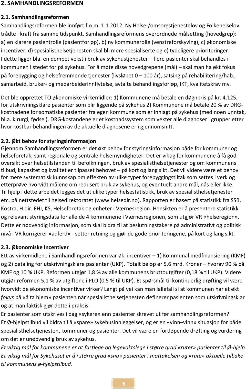 skal bli mere spesialiserte og e) tydeligere prioriteringer. I dette ligger bla. en dempet vekst i bruk av sykehustjenester flere pasienter skal behandles i kommunen i stedet for på sykehus.