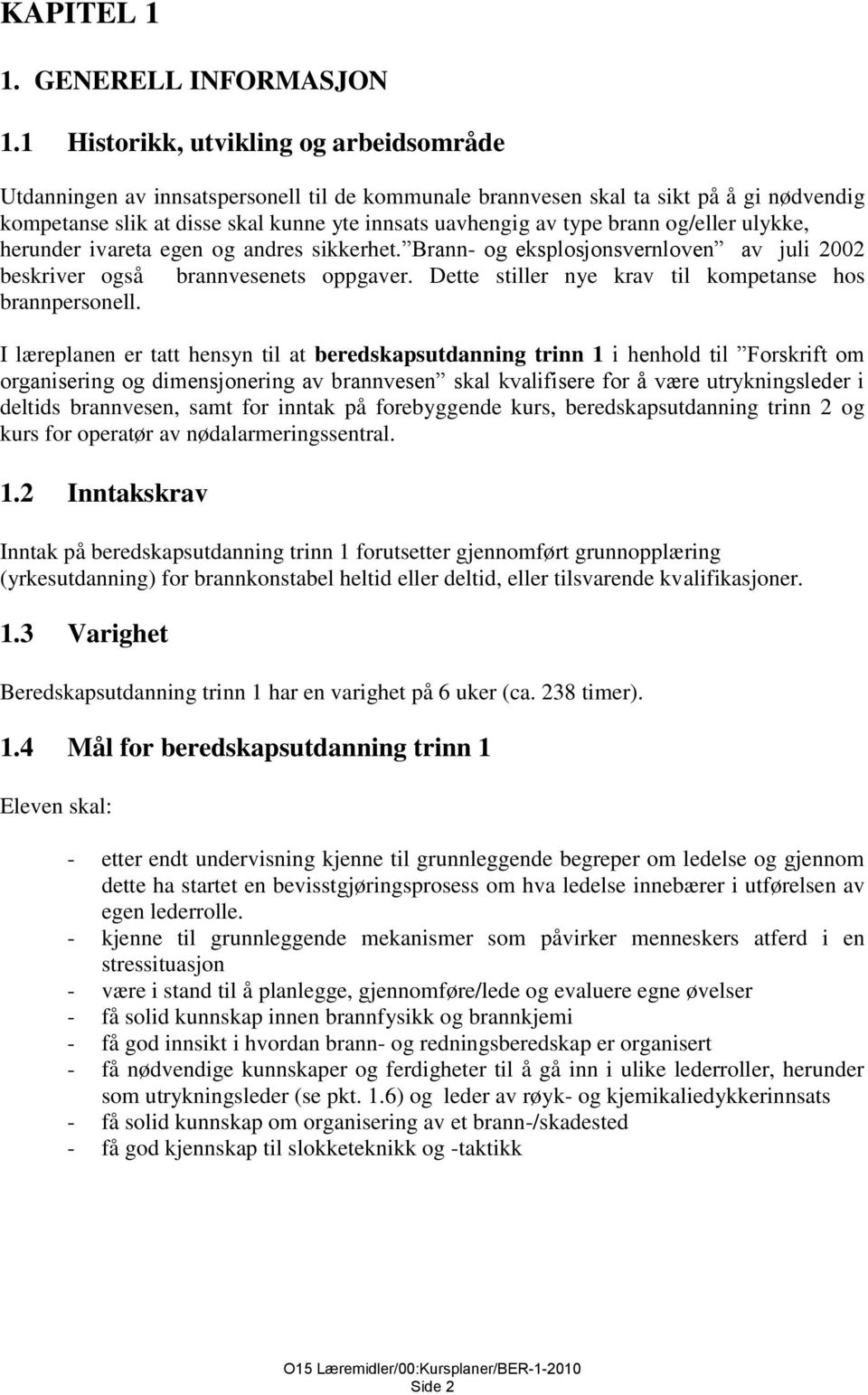 brann og/eller ulykke, herunder ivareta egen og andres sikkerhet. Brann- og eksplosjonsvernloven av juli 2002 beskriver også brannvesenets oppgaver.