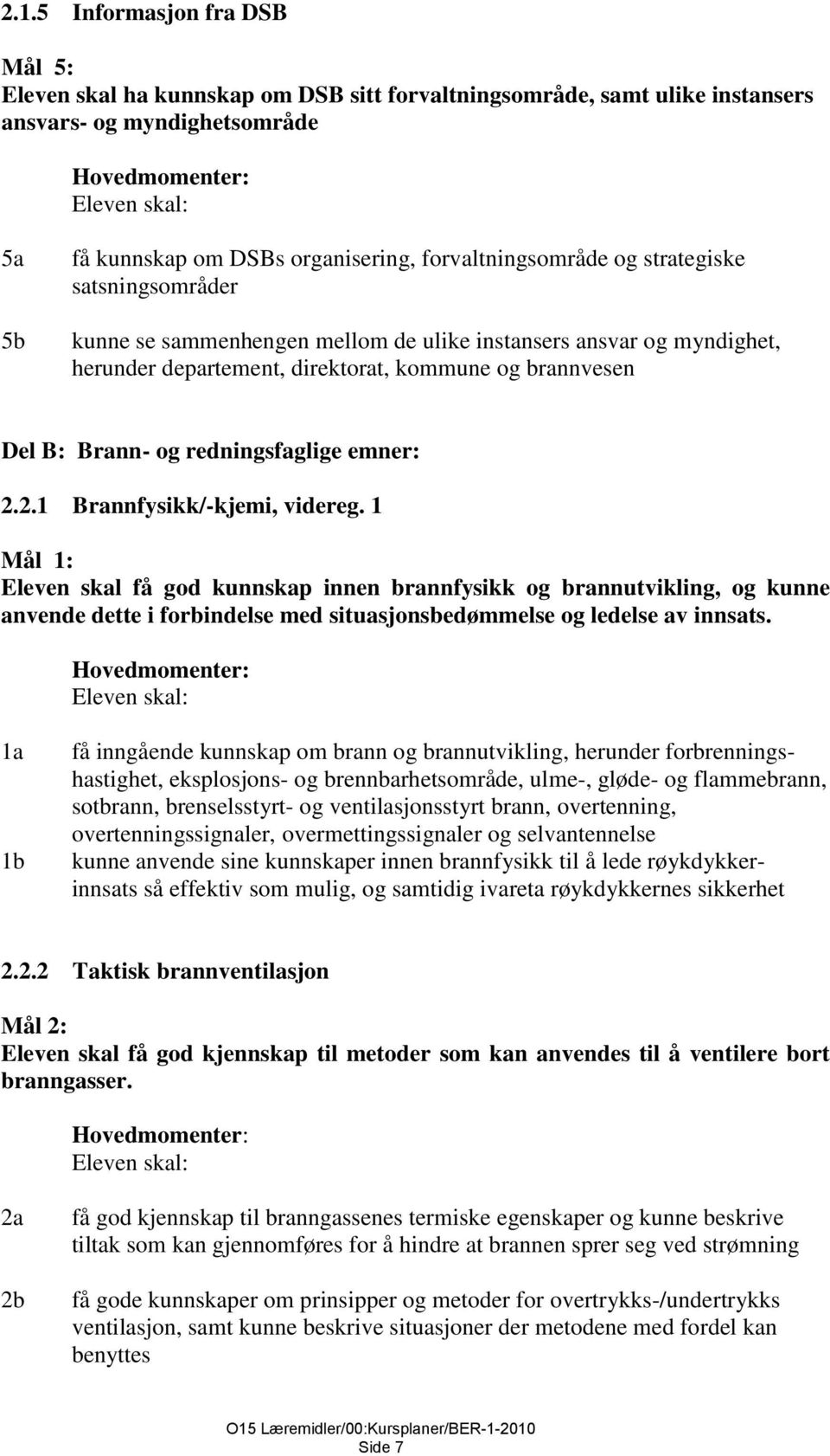 2.1 Brannfysikk/-kjemi, videreg. 1 Mål 1: Eleven skal få god kunnskap innen brannfysikk og brannutvikling, og kunne anvende dette i forbindelse med situasjonsbedømmelse og ledelse av innsats.