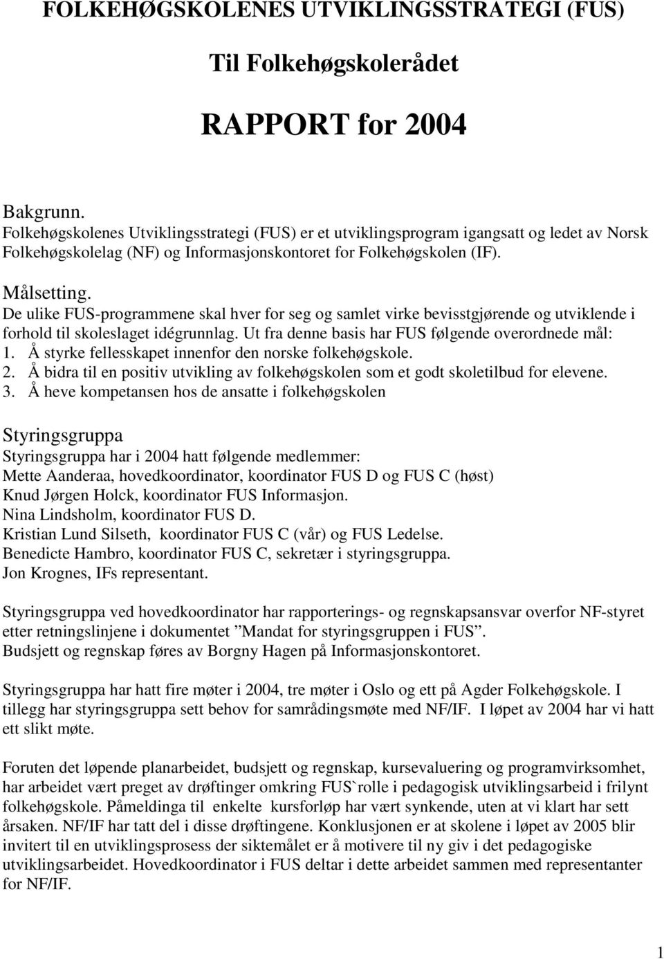 De ulike FUS-programmene skal hver for seg og samlet virke bevisstgjørende og utviklende i forhold til skoleslaget idégrunnlag. Ut fra denne basis har FUS følgende overordnede mål: 1.