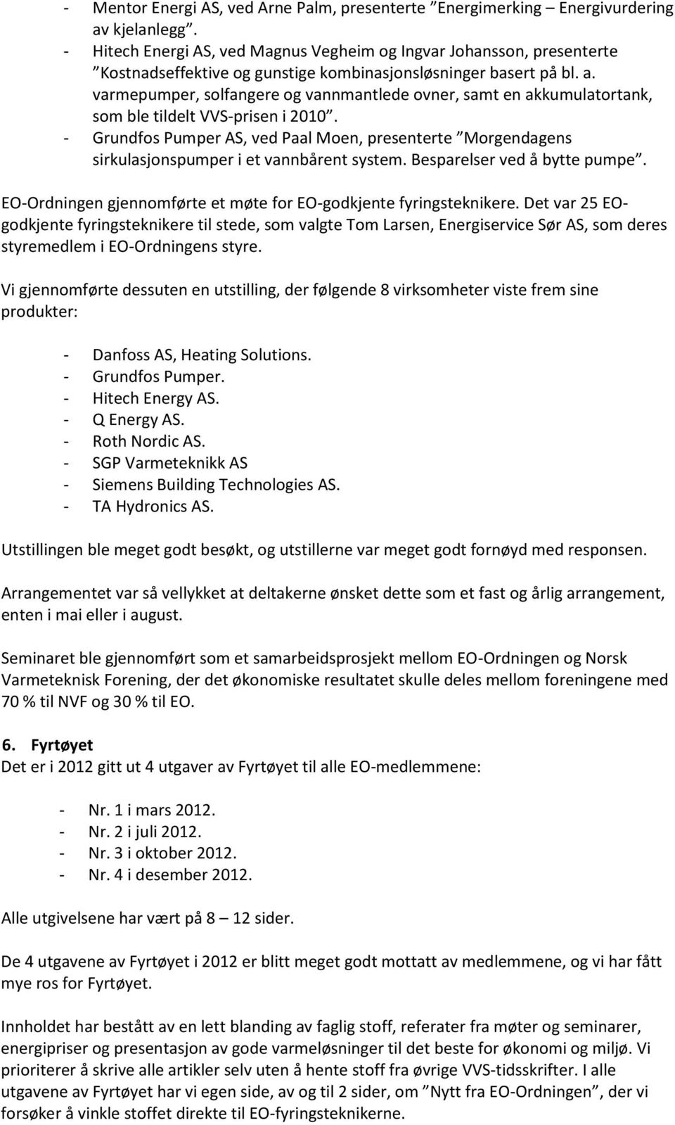 varmepumper, solfangere og vannmantlede ovner, samt en akkumulatortank, som ble tildelt VVS-prisen i 2010.