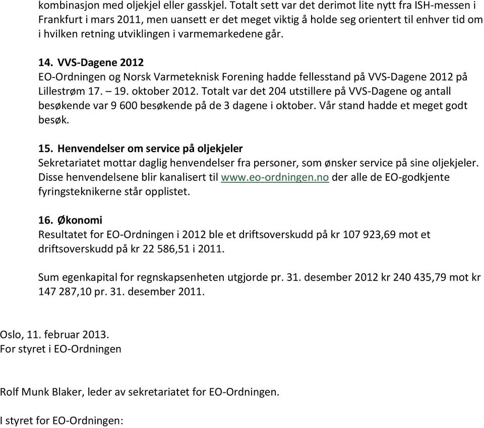 går. 14. VVS-Dagene 2012 EO-Ordningen og Norsk Varmeteknisk Forening hadde fellesstand på VVS-Dagene 2012 på Lillestrøm 17. 19. oktober 2012.