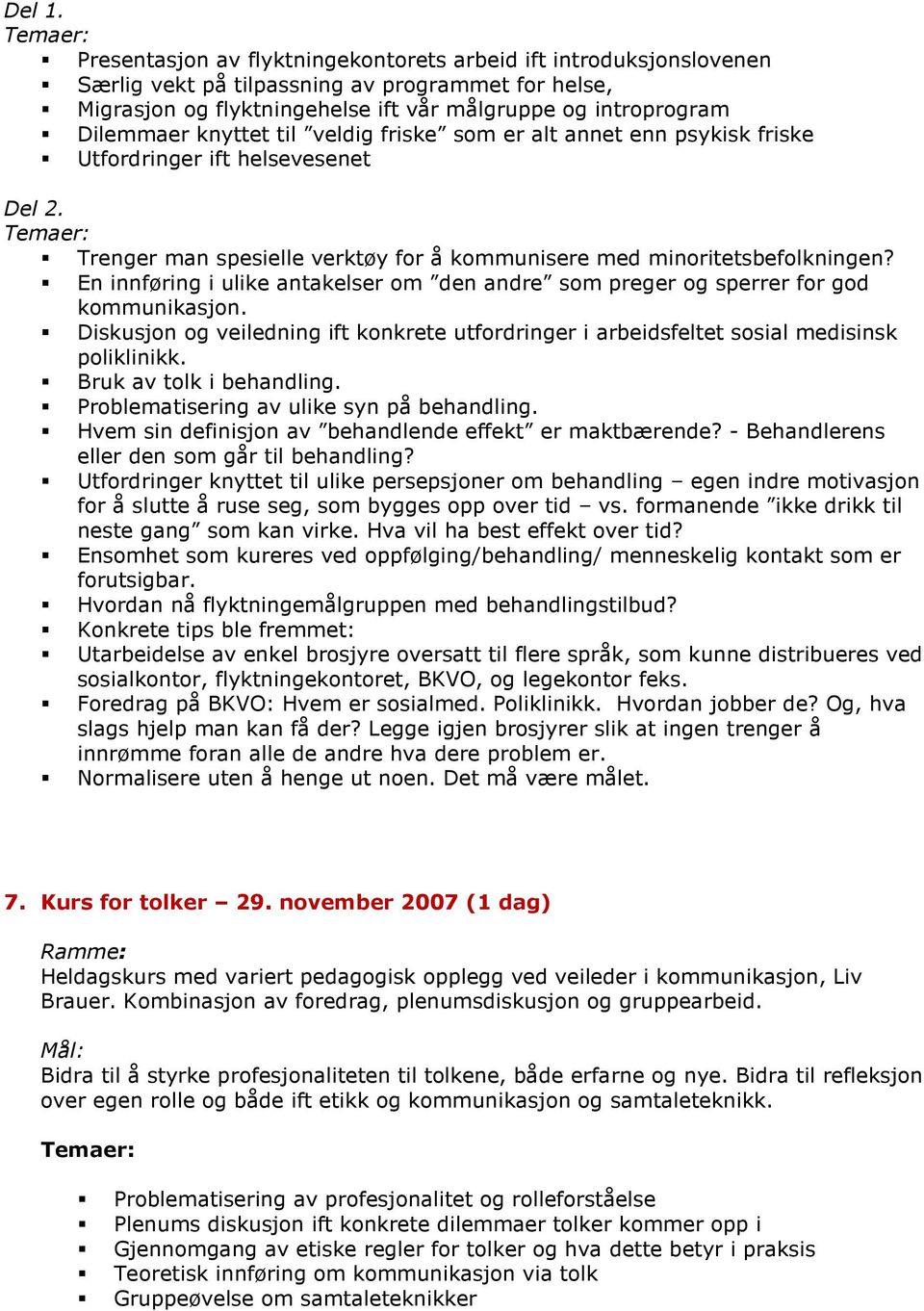 knyttet til veldig friske som er alt annet enn psykisk friske Utfordringer ift helsevesenet Del 2. Trenger man spesielle verktøy for å kommunisere med minoritetsbefolkningen?