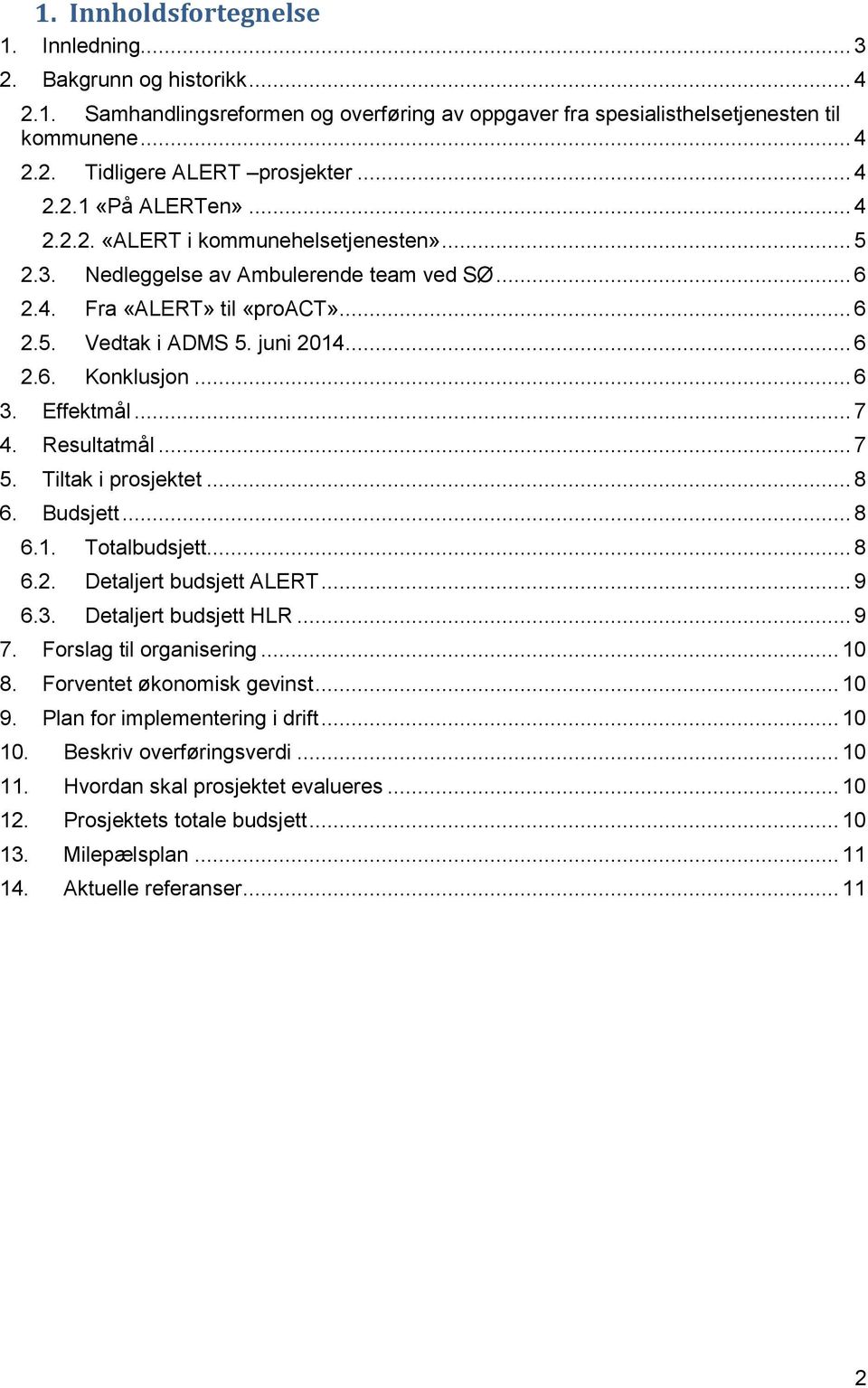 .. 6 3. Effektmål... 7 4. Resultatmål... 7 5. Tiltak i prosjektet... 8 6. Budsjett... 8 6.1. Totalbudsjett... 8 6.2. Detaljert budsjett ALERT... 9 6.3. Detaljert budsjett HLR... 9 7.