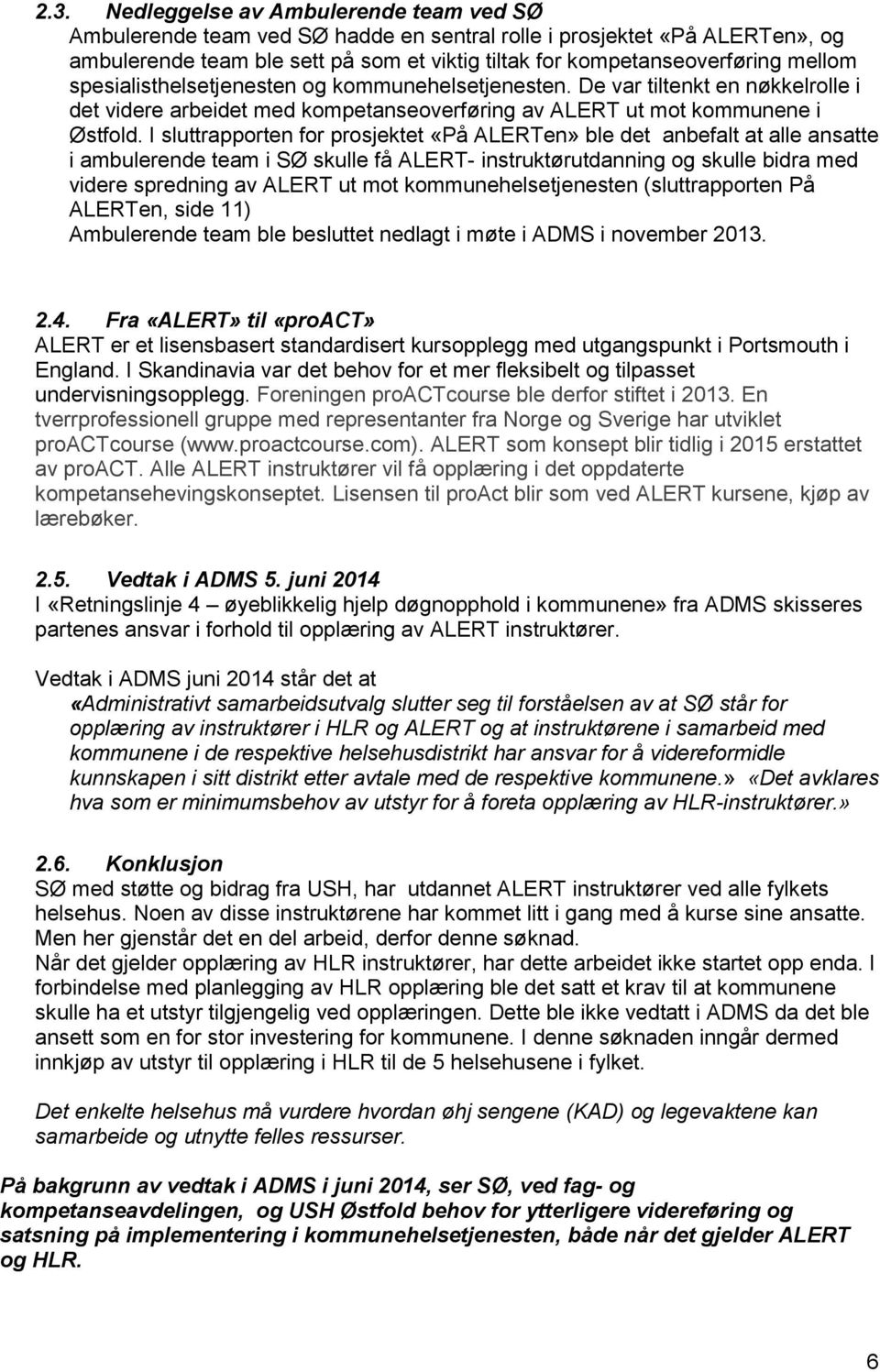 I sluttrapporten for prosjektet «På ALERTen» ble det anbefalt at alle ansatte i ambulerende team i SØ skulle få ALERT- instruktørutdanning og skulle bidra med videre spredning av ALERT ut mot