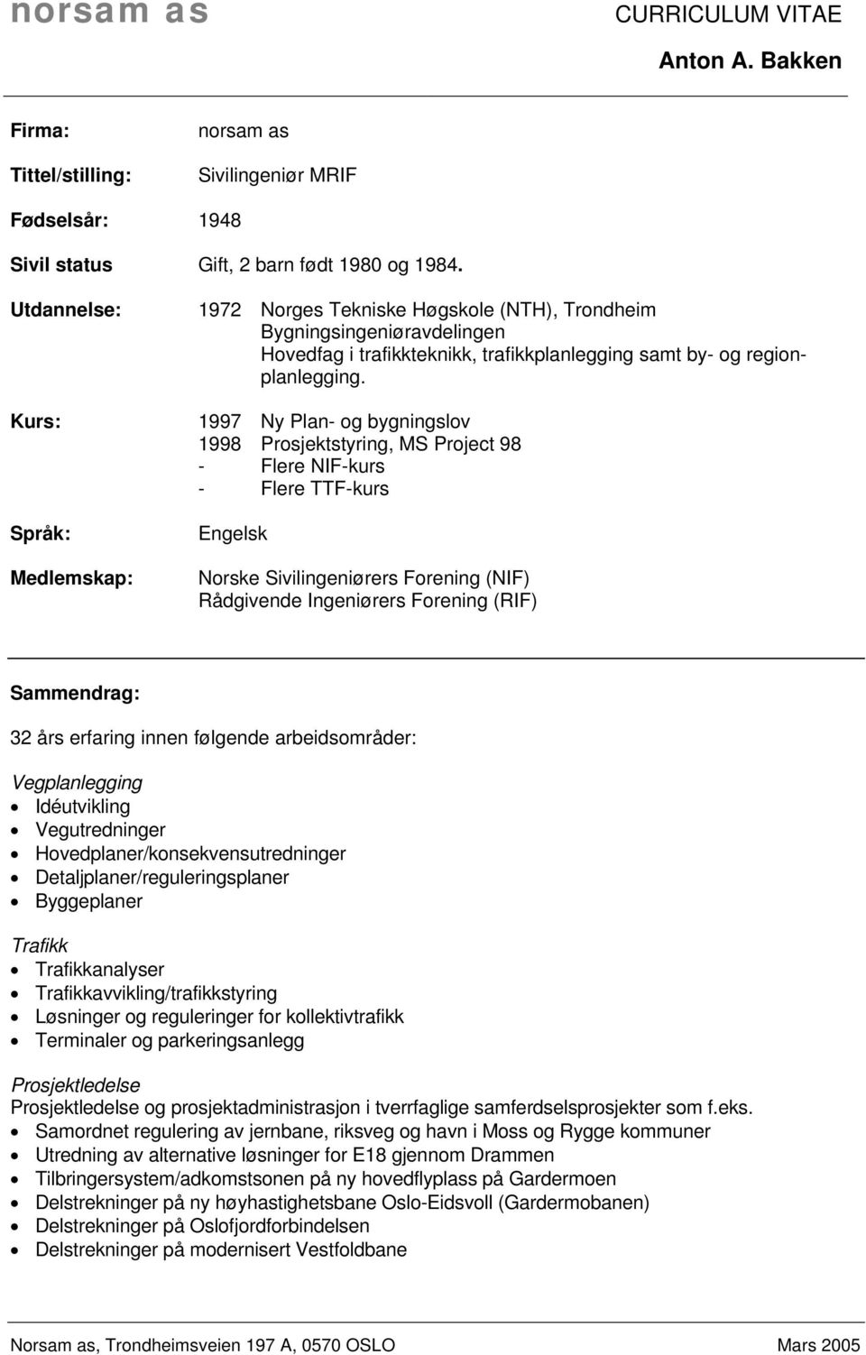 1997 Ny Plan- og bygningslov 1998 Prosjektstyring, MS Project 98 - Flere NIF-kurs - Flere TTF-kurs Engelsk Norske Sivilingeniørers Forening (NIF) Rådgivende Ingeniørers Forening (RIF) Sammendrag: 32