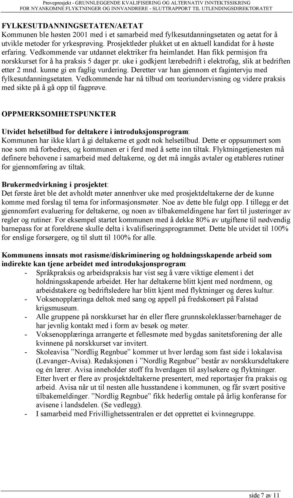 uke i godkjent lærebedrift i elektrofag, slik at bedriften etter 2 mnd. kunne gi en faglig vurdering. Deretter var han gjennom et fagintervju med fylkesutdanningsetaten.