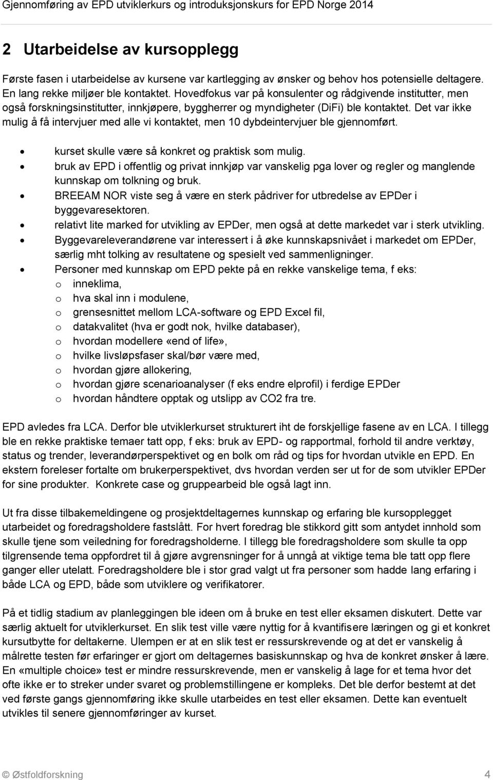 Det var ikke mulig å få intervjuer med alle vi kontaktet, men 10 dybdeintervjuer ble gjennomført. kurset skulle være så konkret og praktisk som mulig.