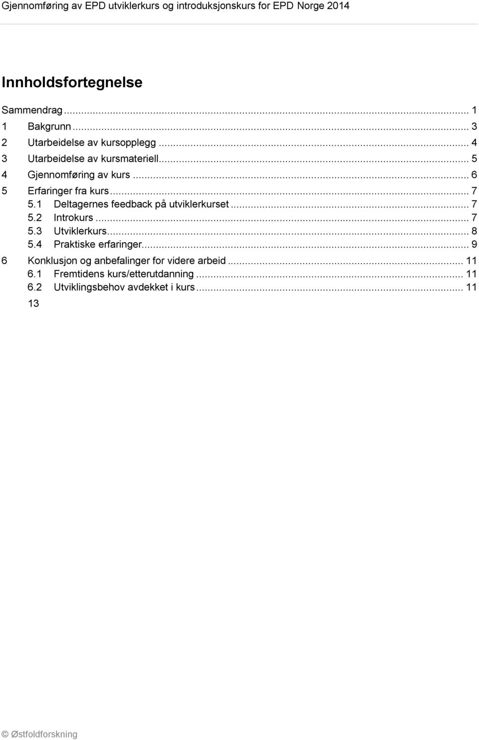 1 Deltagernes feedback på utviklerkurset... 7 5.2 Introkurs... 7 5.3 Utviklerkurs... 8 5.4 Praktiske erfaringer.