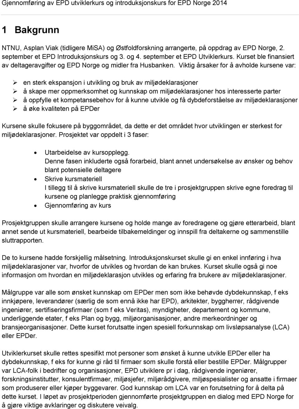 Viktig årsaker for å avholde kursene var: en sterk ekspansjon i utvikling og bruk av miljødeklarasjoner å skape mer oppmerksomhet og kunnskap om miljødeklarasjoner hos interesserte parter å oppfylle