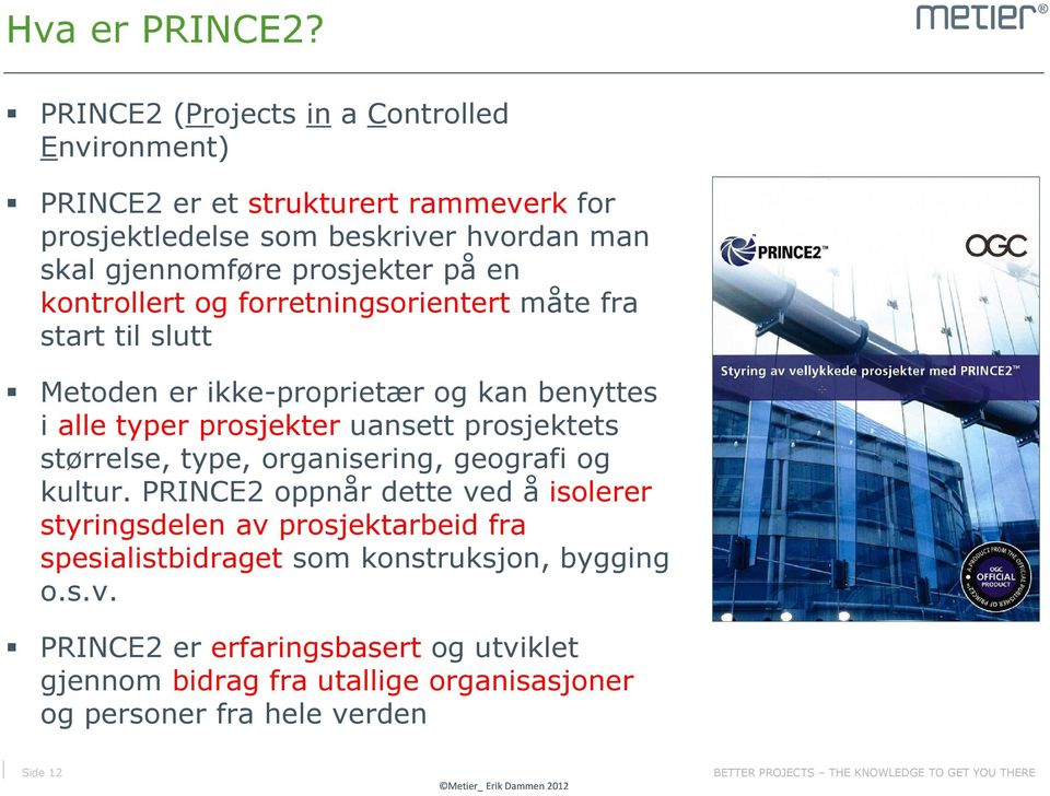 prosjekter på en kontrollert og forretningsorientert måte fra start til slutt Metoden er ikke-proprietær og kan benyttes i alle typer prosjekter uansett