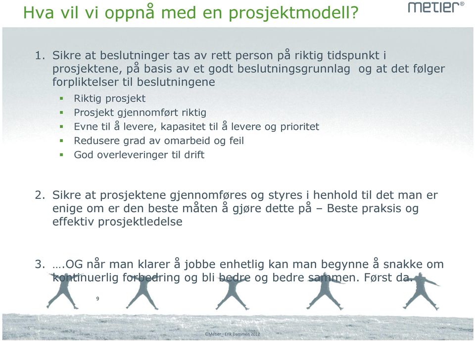 Riktig prosjekt Prosjekt gjennomført riktig Evne til å levere, kapasitet til å levere og prioritet Redusere grad av omarbeid og feil God overleveringer til drift 2.