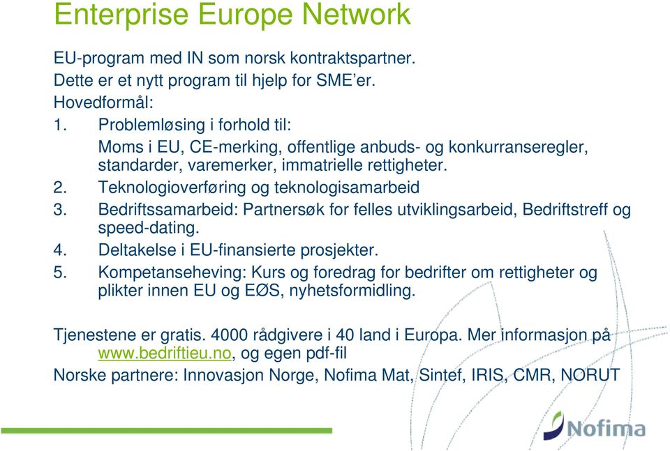 Bedriftssamarbeid: Partnersøk for felles utviklingsarbeid, Bedriftstreff og speed-dating. 4. Deltakelse i EU-finansierte prosjekter. 5.