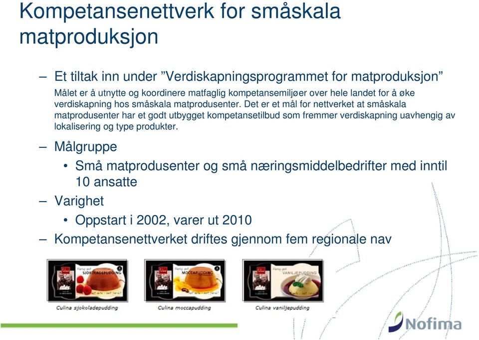 Det er et mål for nettverket at småskala matprodusenter har et godt utbygget kompetansetilbud som fremmer verdiskapning uavhengig av