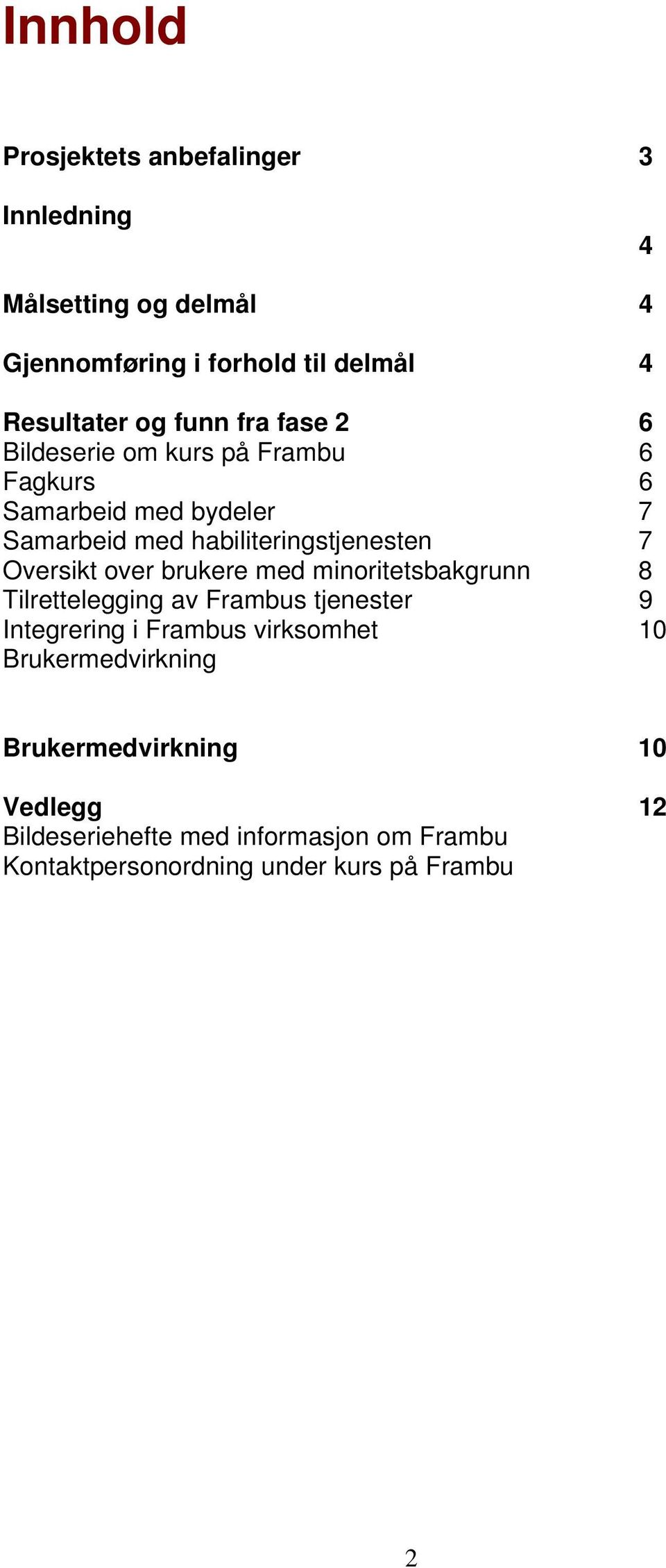 Oversikt over brukere med minoritetsbakgrunn 8 Tilrettelegging av Frambus tjenester 9 Integrering i Frambus virksomhet 10