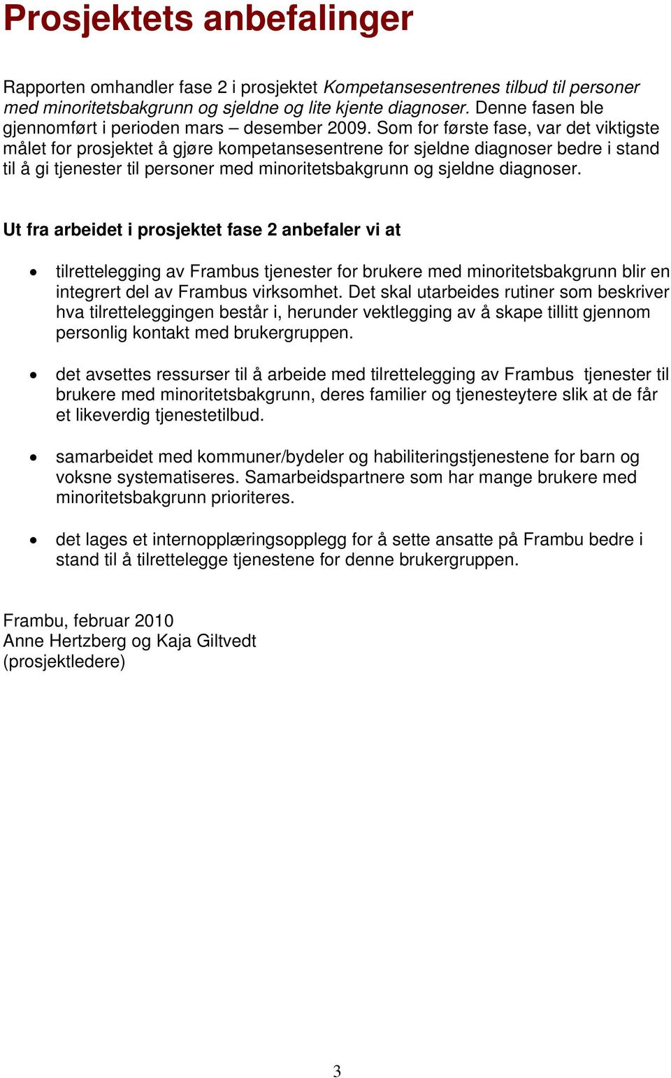 Som for første fase, var det viktigste målet for prosjektet å gjøre kompetansesentrene for sjeldne diagnoser bedre i stand til å gi tjenester til personer med minoritetsbakgrunn og sjeldne diagnoser.