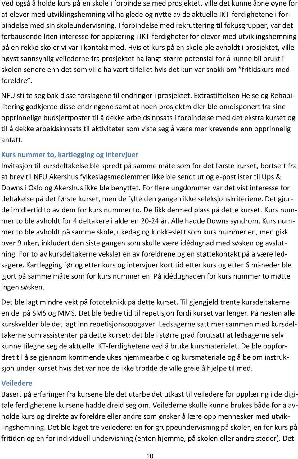 I forbindelse med rekruttering til fokusgrupper, var det forbausende liten interesse for opplæring i IKT-ferdigheter for elever med utviklingshemning på en rekke skoler vi var i kontakt med.