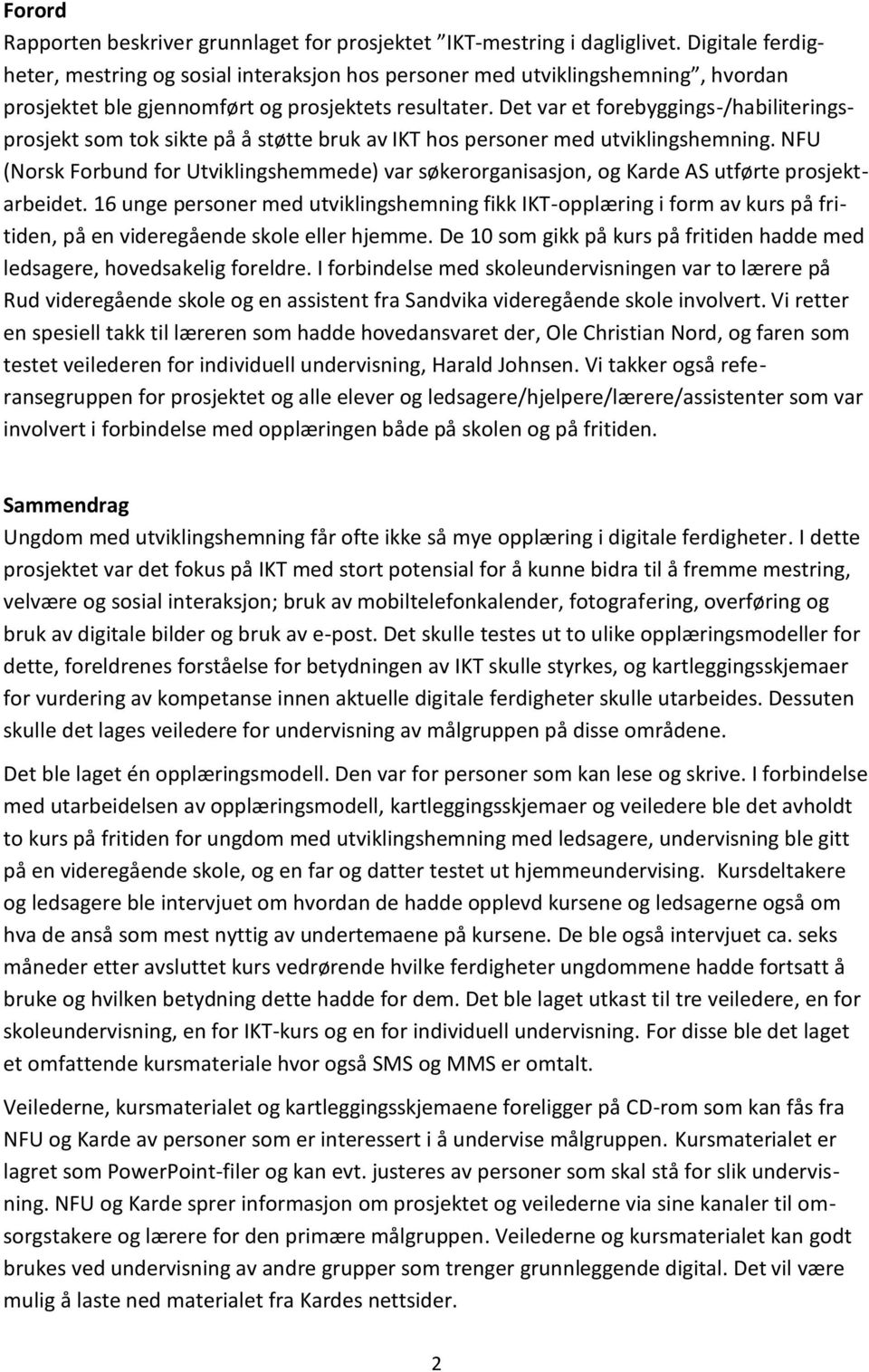 Det var et forebyggings-/habiliteringsprosjekt som tok sikte på å støtte bruk av IKT hos personer med utviklingshemning.