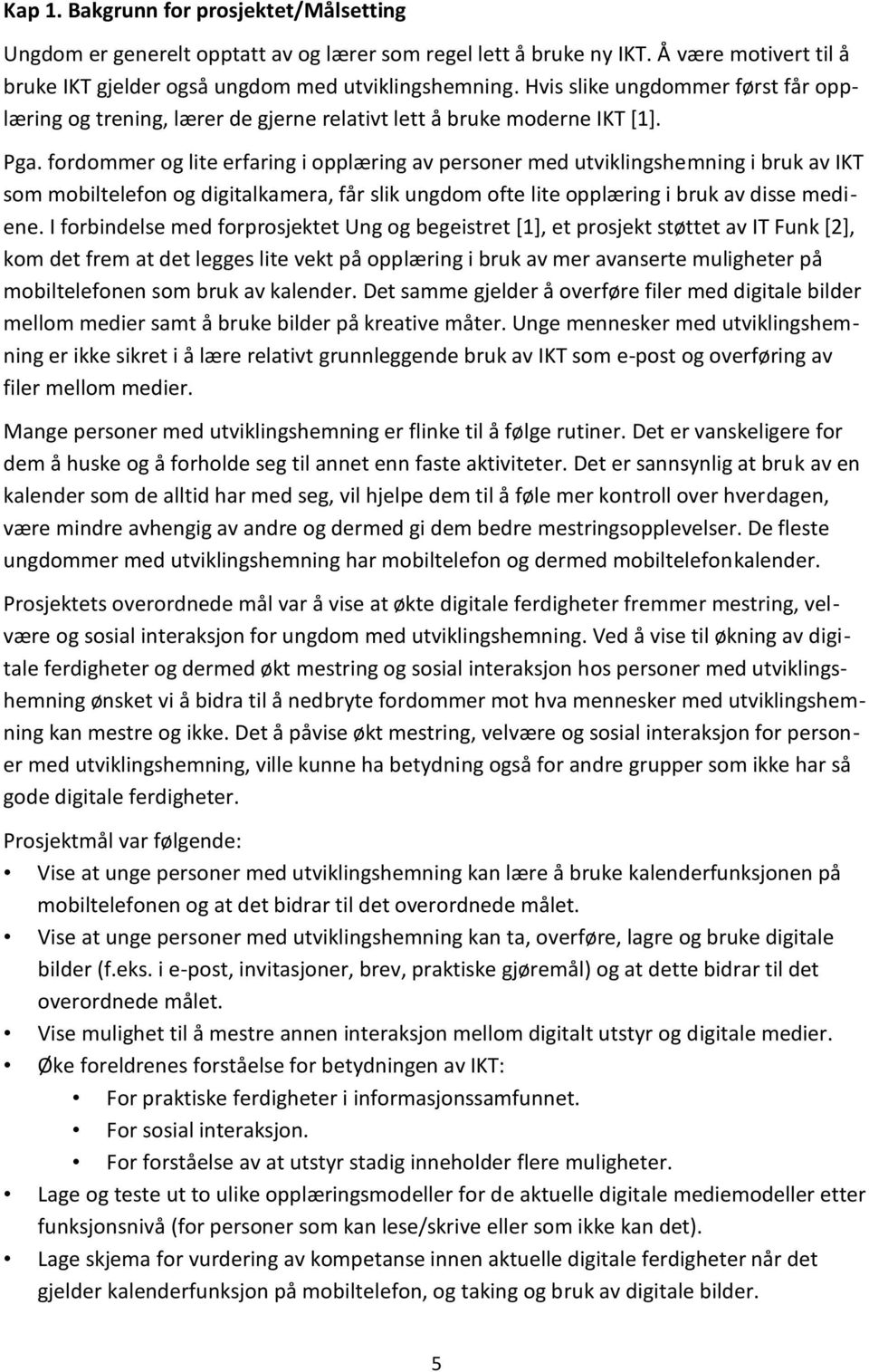 fordommer og lite erfaring i opplæring av personer med utviklingshemning i bruk av IKT som mobiltelefon og digitalkamera, får slik ungdom ofte lite opplæring i bruk av disse mediene.