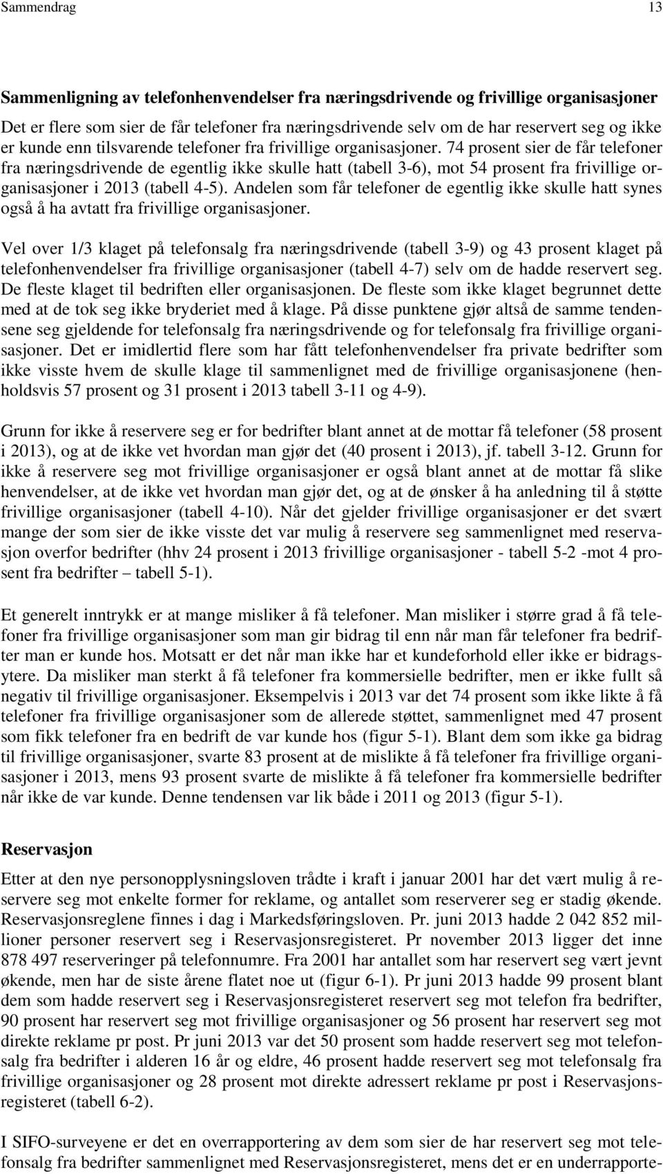 74 prosent sier de får telefoner fra næringsdrivende de egentlig ikke skulle hatt (tabell 3-6), mot 54 prosent fra frivillige organisasjoner i 2013 (tabell 4-5).