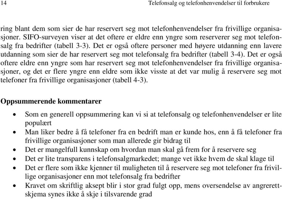 Det er også oftere personer med høyere utdanning enn lavere utdanning som sier de har reservert seg mot telefonsalg fra bedrifter (tabell 3-4).