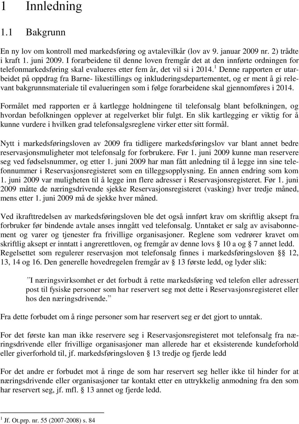 1 Denne rapporten er utarbeidet på oppdrag fra Barne- likestillings og inkluderingsdepartementet, og er ment å gi relevant bakgrunnsmateriale til evalueringen som i følge forarbeidene skal