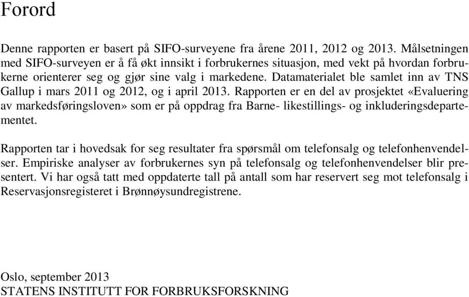 Datamaterialet ble samlet inn av TNS Gallup i mars 2011 og 2012, og i april 2013.