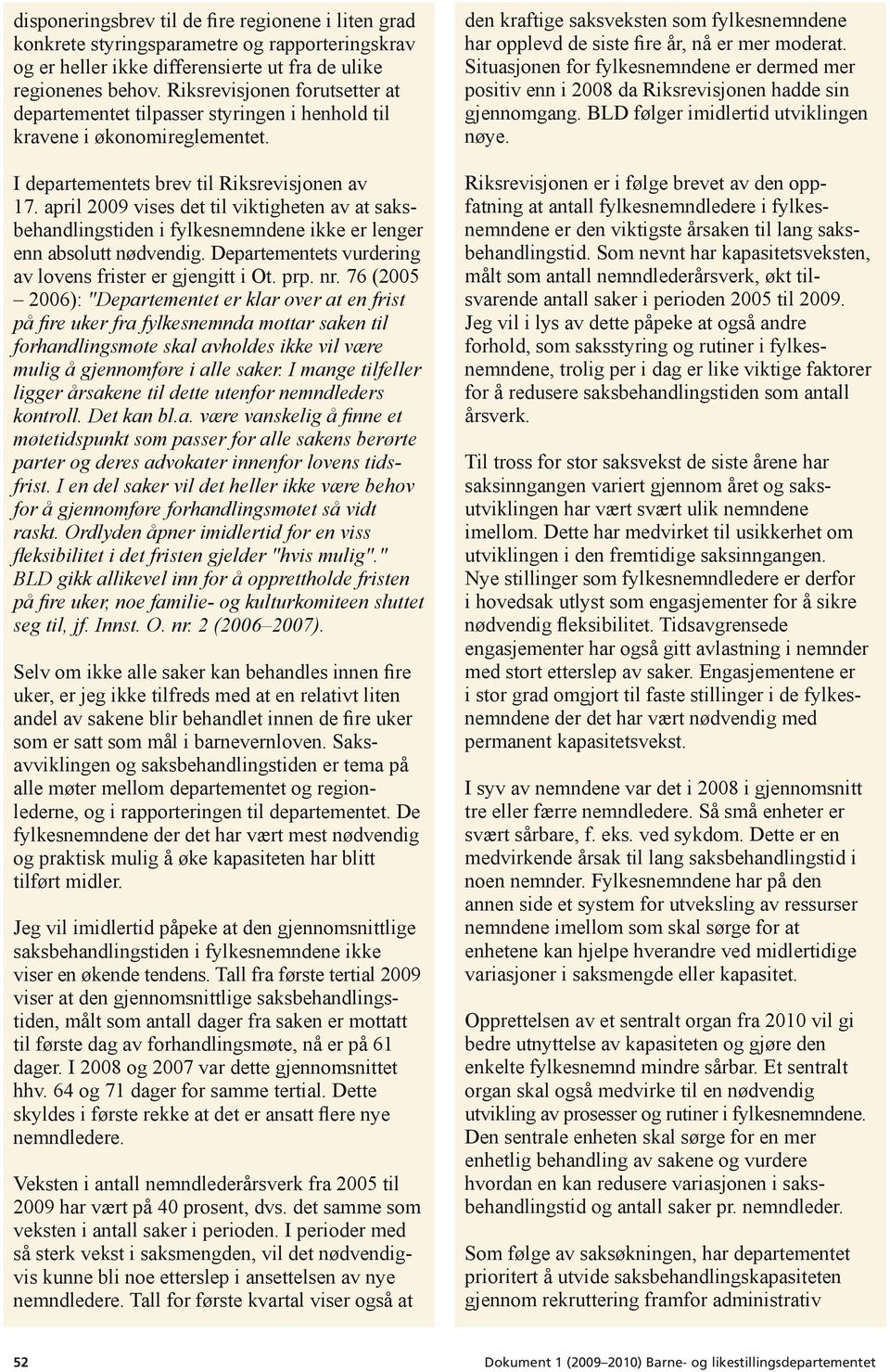 april 2009 vises det til viktigheten av at saksbehandlingstiden i fylkesnemndene ikke er lenger enn absolutt nødvendig. Departementets vurdering av lovens frister er gjengitt i Ot. prp. nr.