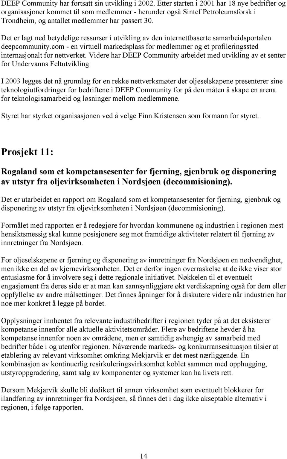 Det er lagt ned betydelige ressurser i utvikling av den internettbaserte samarbeidsportalen deepcommunity.