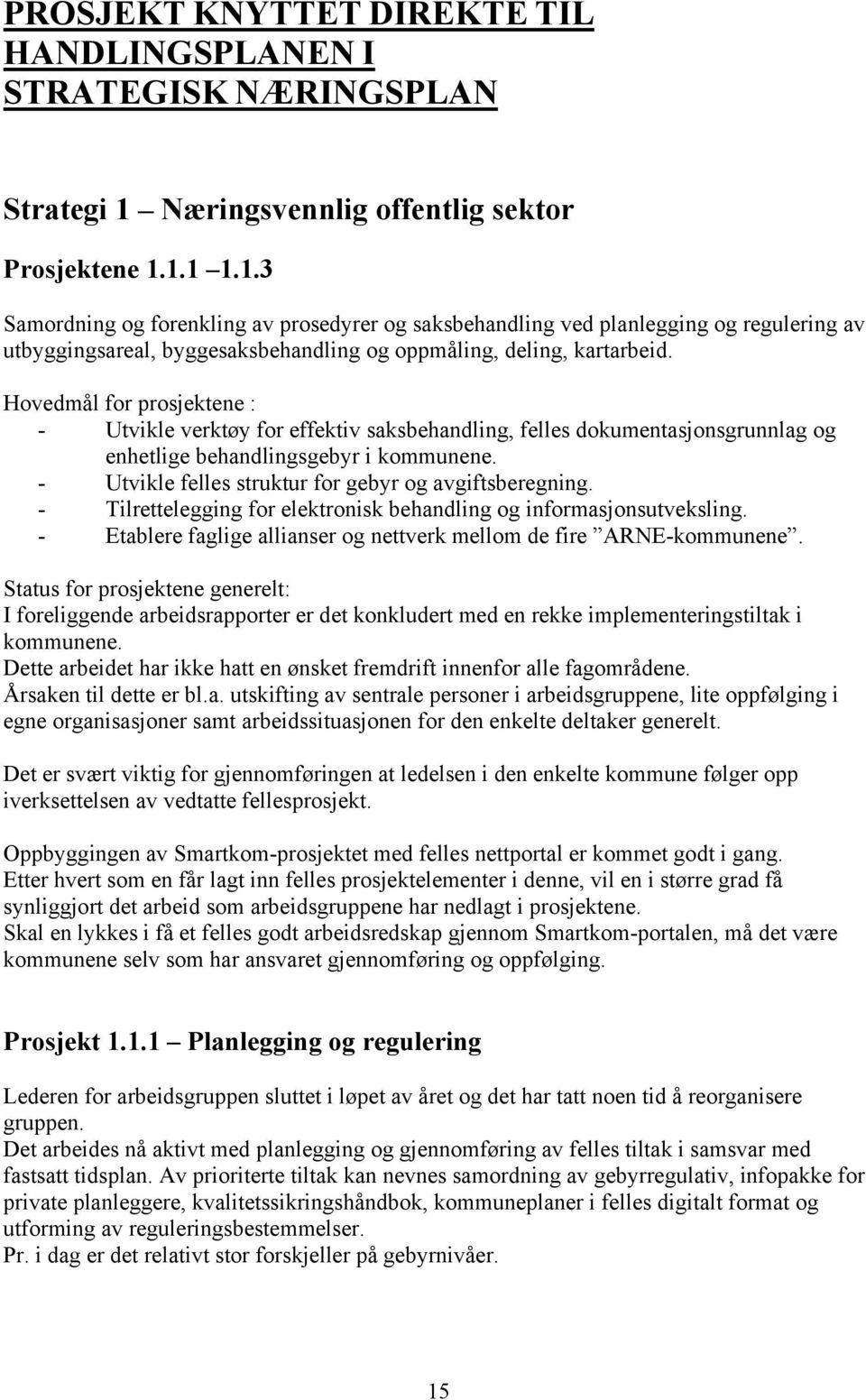 1.1 1.1.3 Samordning og forenkling av prosedyrer og saksbehandling ved planlegging og regulering av utbyggingsareal, byggesaksbehandling og oppmåling, deling, kartarbeid.