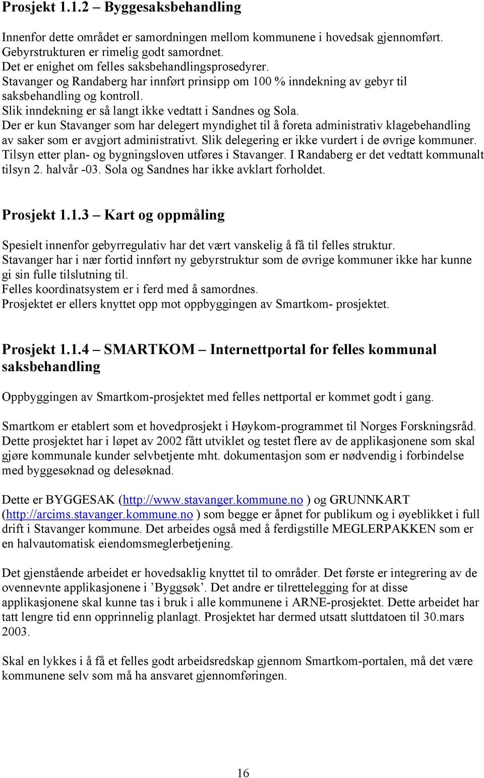 Slik inndekning er så langt ikke vedtatt i Sandnes og Sola. Der er kun Stavanger som har delegert myndighet til å foreta administrativ klagebehandling av saker som er avgjort administrativt.