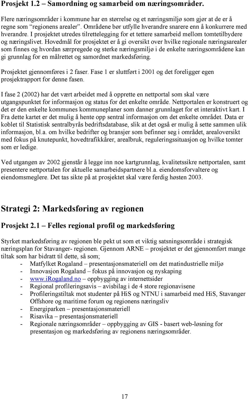 Hovedmål for prosjektet er å gi oversikt over hvilke regionale næringsarealer som finnes og hvordan særpregede og sterke næringsmiljø i de enkelte næringsområdene kan gi grunnlag for en målrettet og