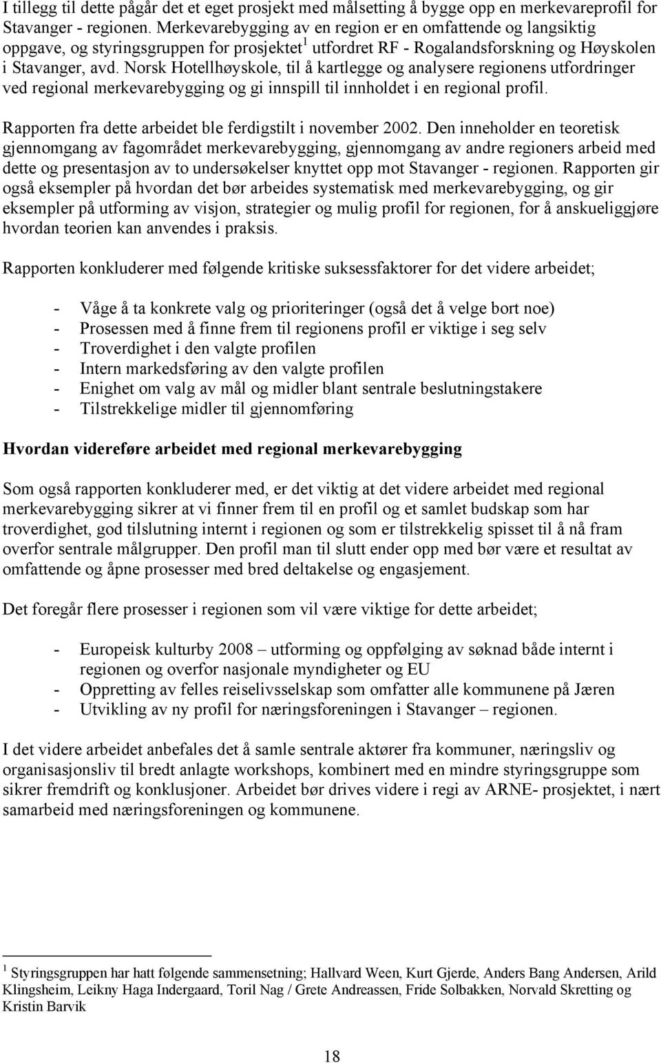 Norsk Hotellhøyskole, til å kartlegge og analysere regionens utfordringer ved regional merkevarebygging og gi innspill til innholdet i en regional profil.