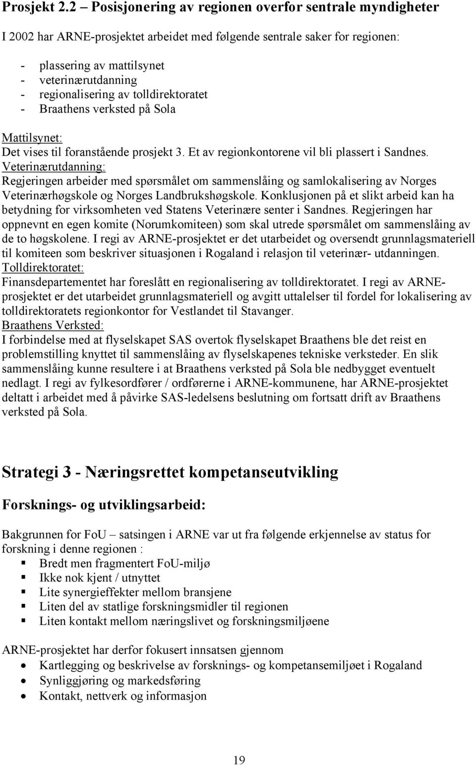 regionalisering av tolldirektoratet - Braathens verksted på Sola Mattilsynet: Det vises til foranstående prosjekt 3. Et av regionkontorene vil bli plassert i Sandnes.