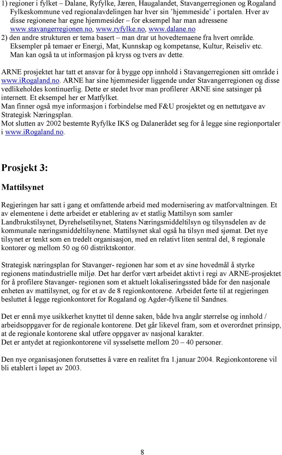 no 2) den andre strukturen er tema basert man drar ut hovedtemaene fra hvert område. Eksempler på temaer er Energi, Mat, Kunnskap og kompetanse, Kultur, Reiseliv etc.