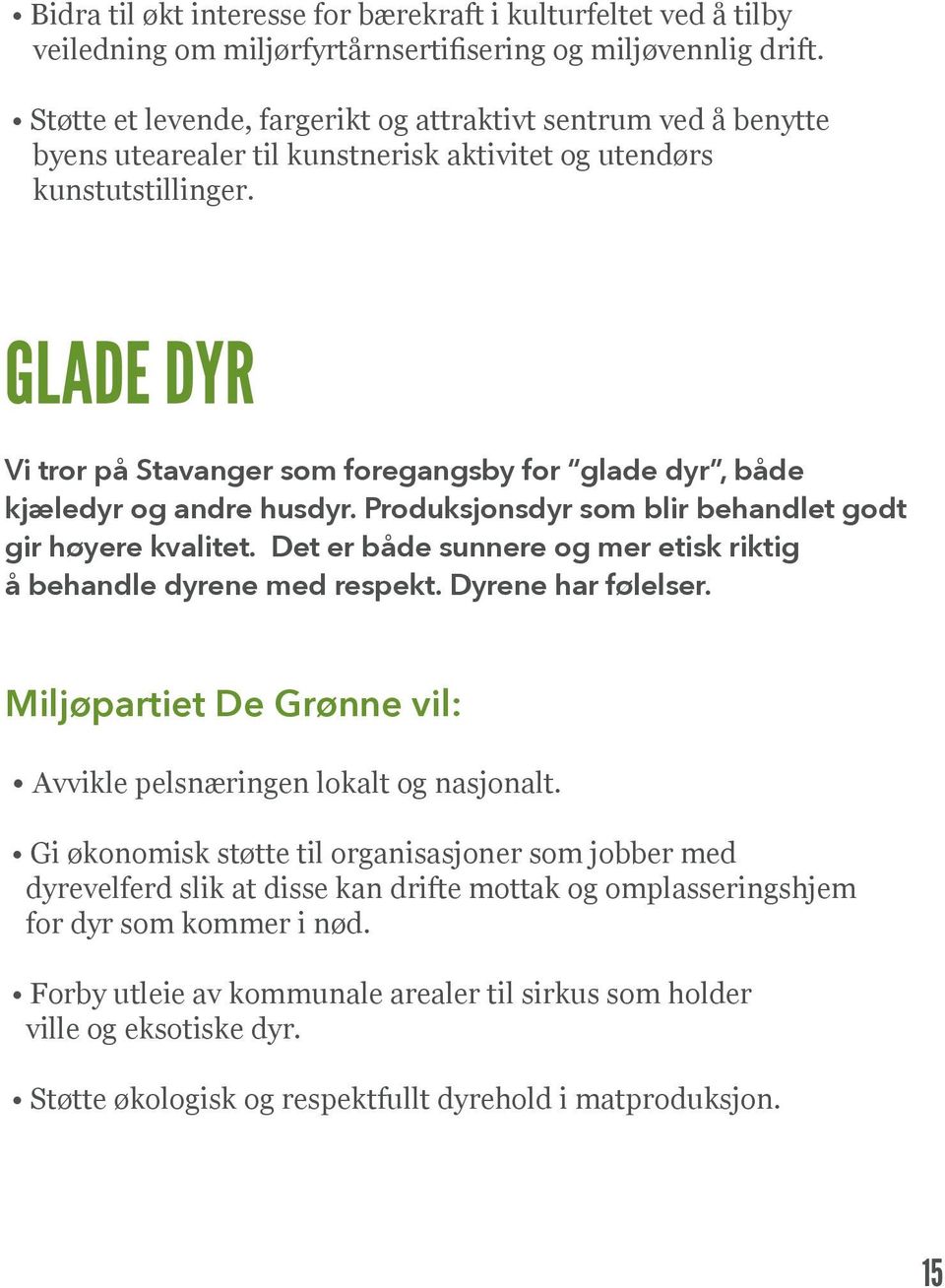 GLADE DYR Vi tror på Stavanger som foregangsby for glade dyr, både kjæledyr og andre husdyr. Produksjonsdyr som blir behandlet godt gir høyere kvalitet.