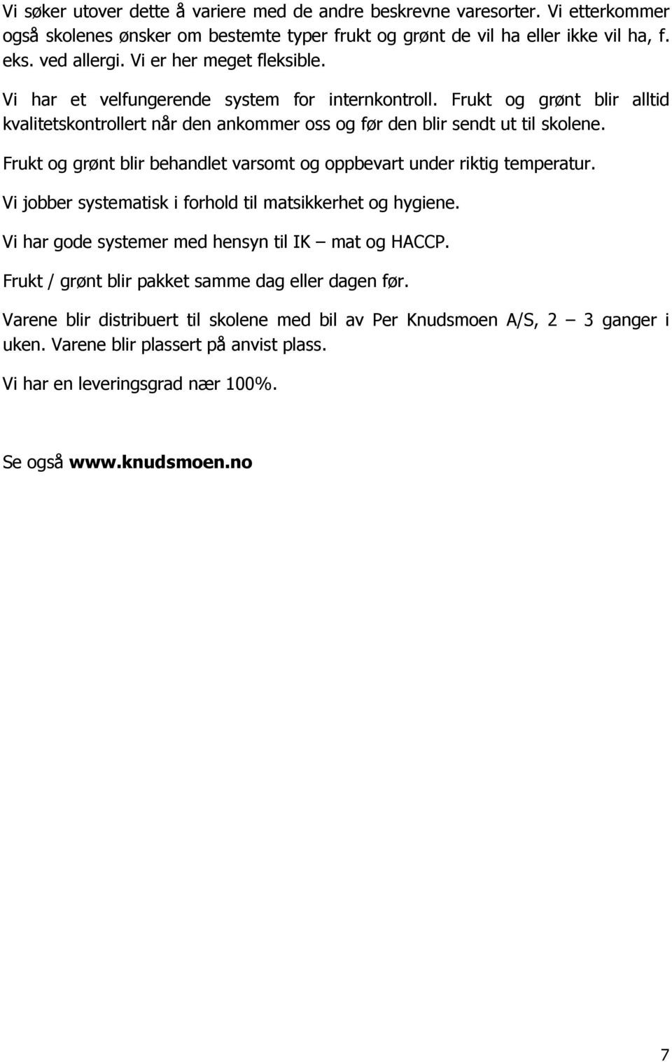 Frukt og grønt blir behandlet varsomt og oppbevart under riktig temperatur. Vi jobber systematisk i forhold til matsikkerhet og hygiene. Vi har gode systemer med hensyn til IK mat og HACCP.