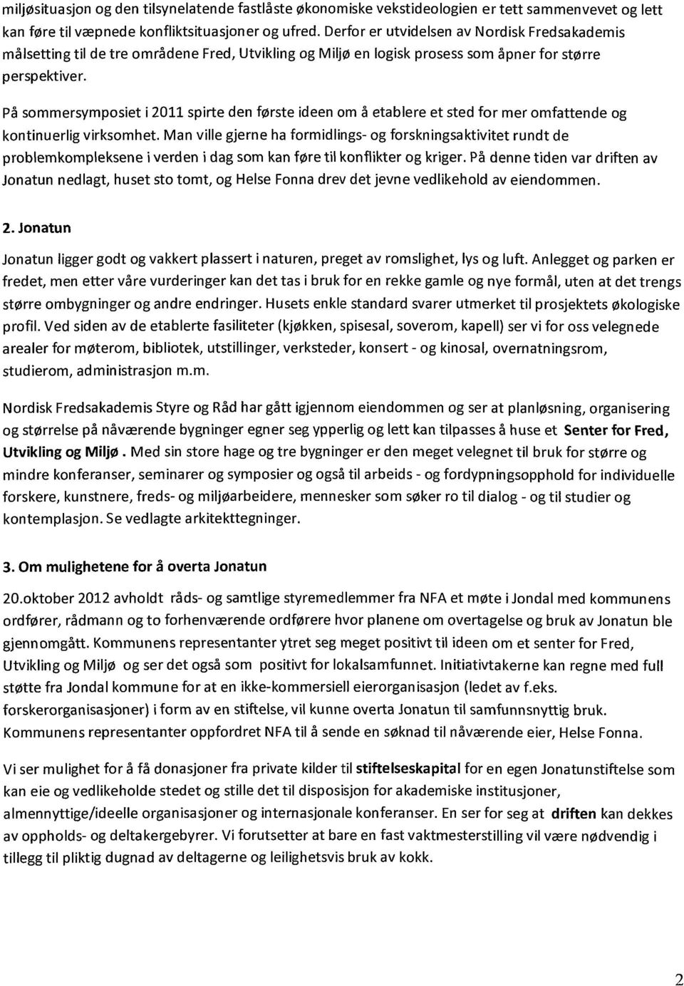 På sommersymposiet i 2011 spirte den første ideen om å etablere et sted for mer omfattende og kontinuerlig virksomhet.