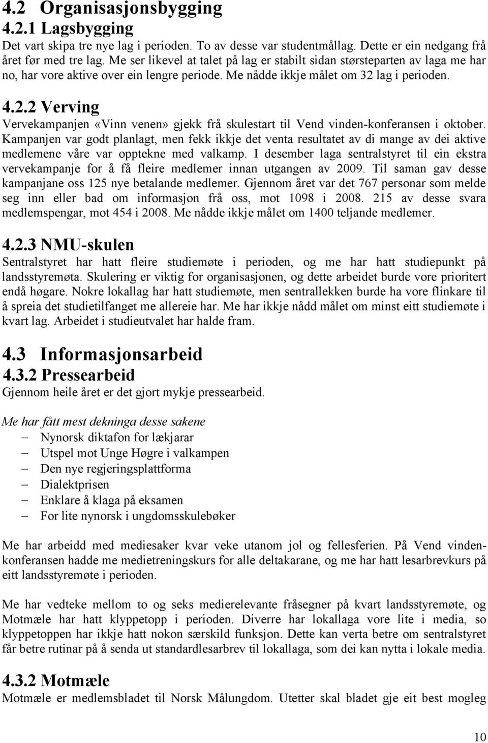 lag i perioden. 4.2.2 Verving Vervekampanjen «Vinn venen» gjekk frå skulestart til Vend vinden-konferansen i oktober.