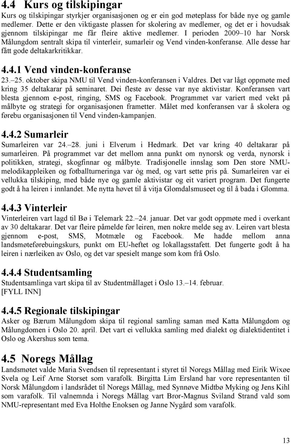 I perioden 2009 10 har Norsk Målungdom sentralt skipa til vinterleir, sumarleir og Vend vinden-konferanse. Alle desse har fått gode deltakarkritikkar. 4.4.1 Vend vinden-konferanse 23. 25.