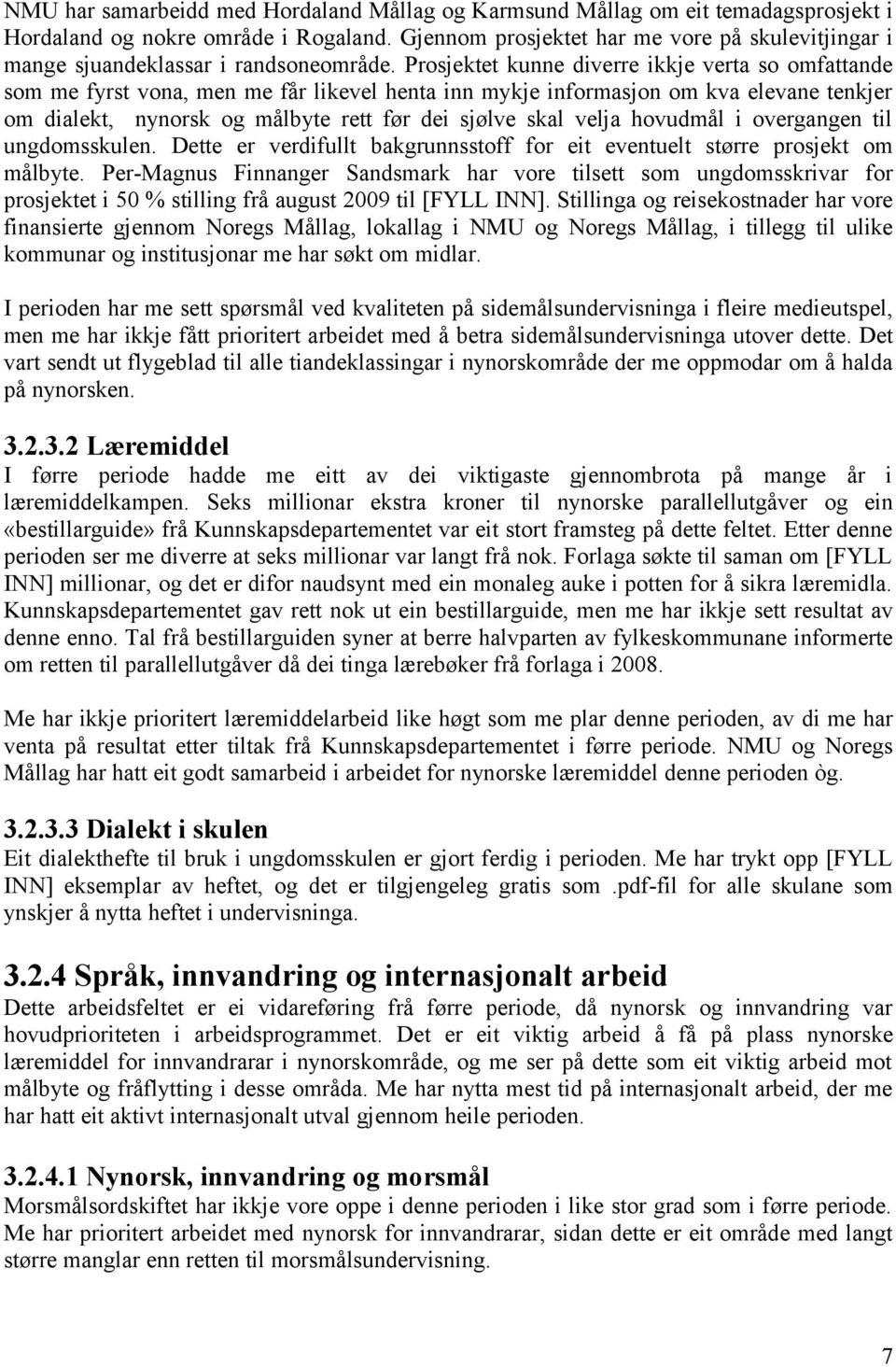 Prosjektet kunne diverre ikkje verta so omfattande som me fyrst vona, men me får likevel henta inn mykje informasjon om kva elevane tenkjer om dialekt, nynorsk og målbyte rett før dei sjølve skal