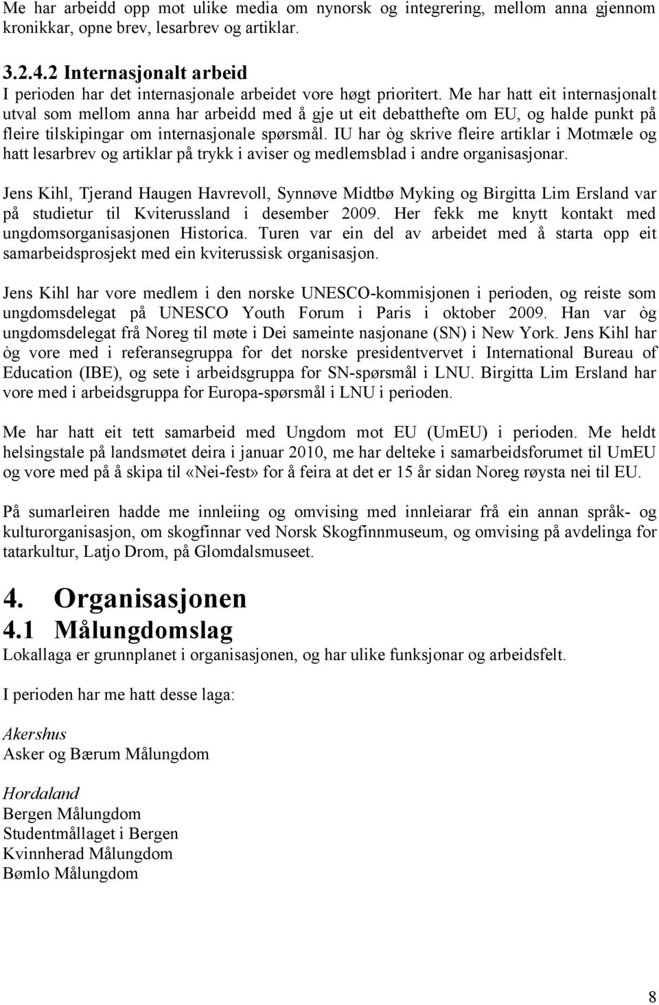 Me har hatt eit internasjonalt utval som mellom anna har arbeidd med å gje ut eit debatthefte om EU, og halde punkt på fleire tilskipingar om internasjonale spørsmål.