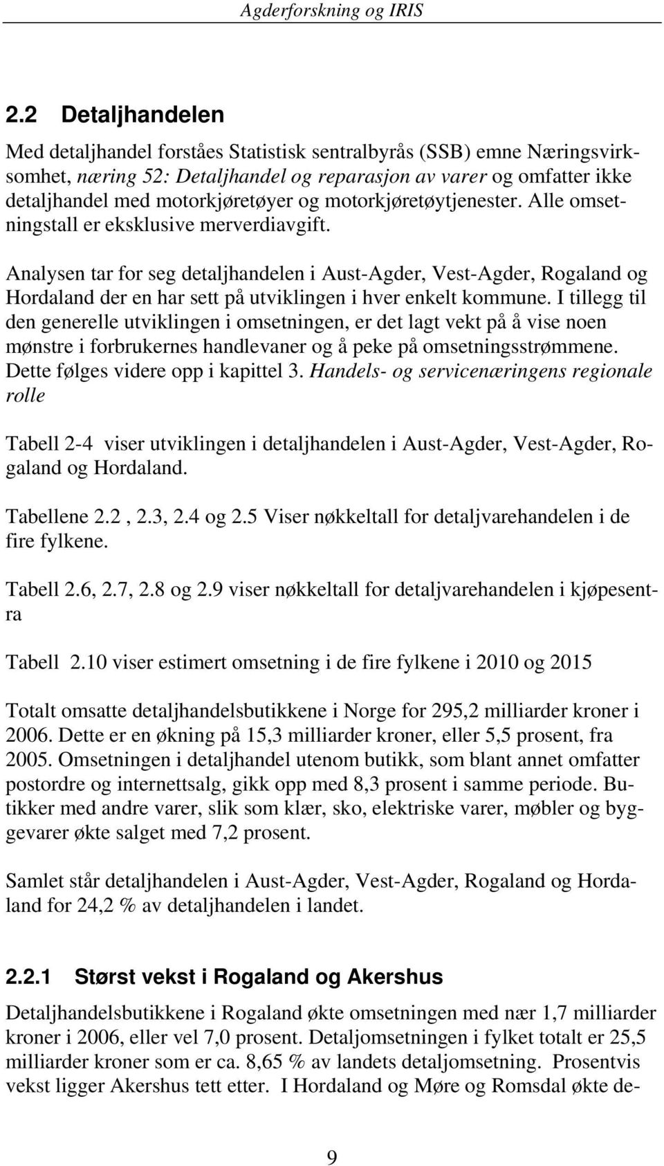 Analysen tar for seg detaljhandelen i Aust-Agder, Vest-Agder, Rogaland og Hordaland der en har sett på utviklingen i hver enkelt kommune.