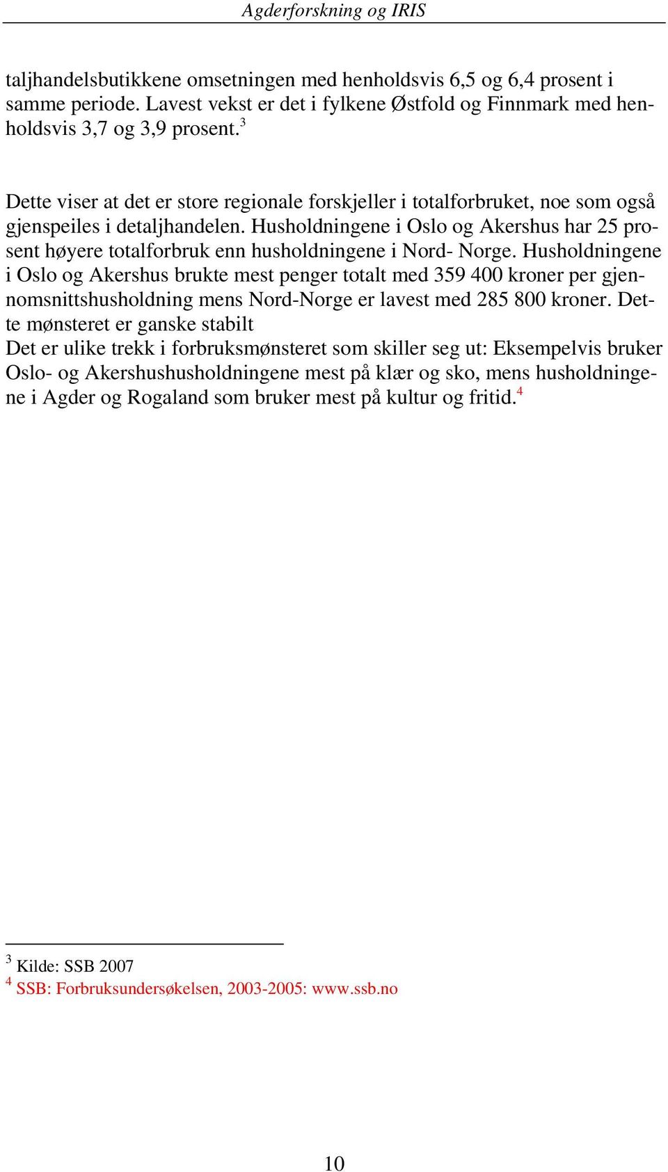 Husholdningene i Oslo og Akershus har 25 prosent høyere totalforbruk enn husholdningene i Nord- Norge.