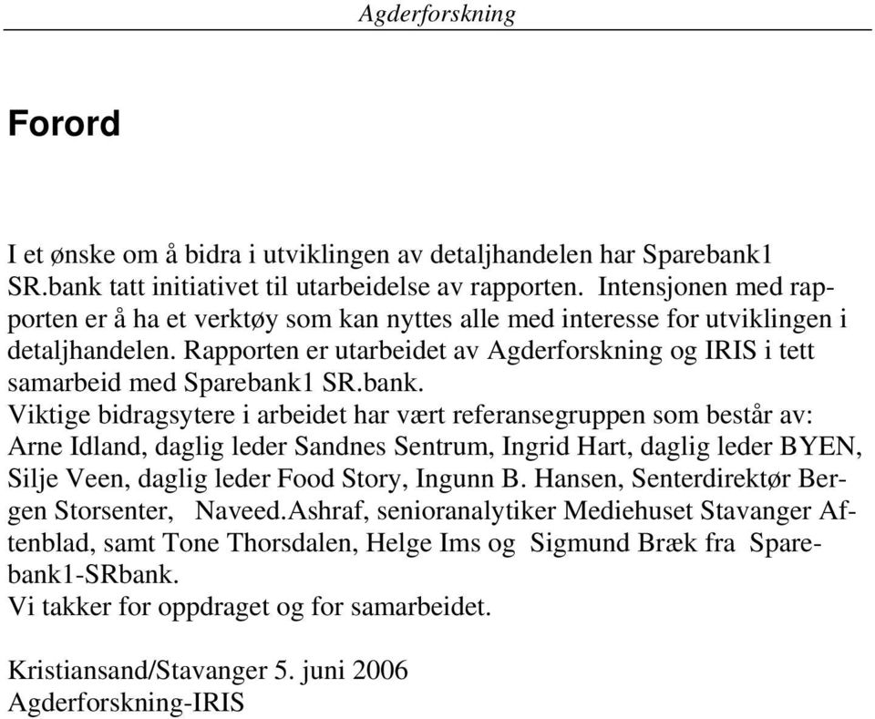 bank. Viktige bidragsytere i arbeidet har vært referansegruppen som består av: Arne Idland, daglig leder Sandnes Sentrum, Ingrid Hart, daglig leder BYEN, Silje Veen, daglig leder Food Story, Ingunn B.