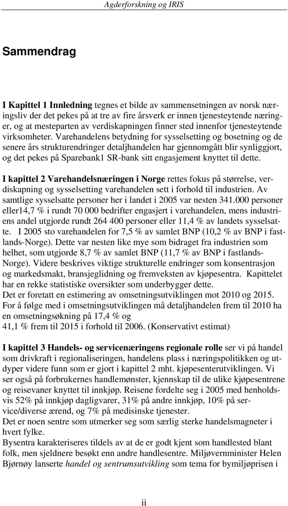 Varehandelens betydning for sysselsetting og bosetning og de senere års strukturendringer detaljhandelen har gjennomgått blir synliggjort, og det pekes på Sparebank1 SR-bank sitt engasjement knyttet