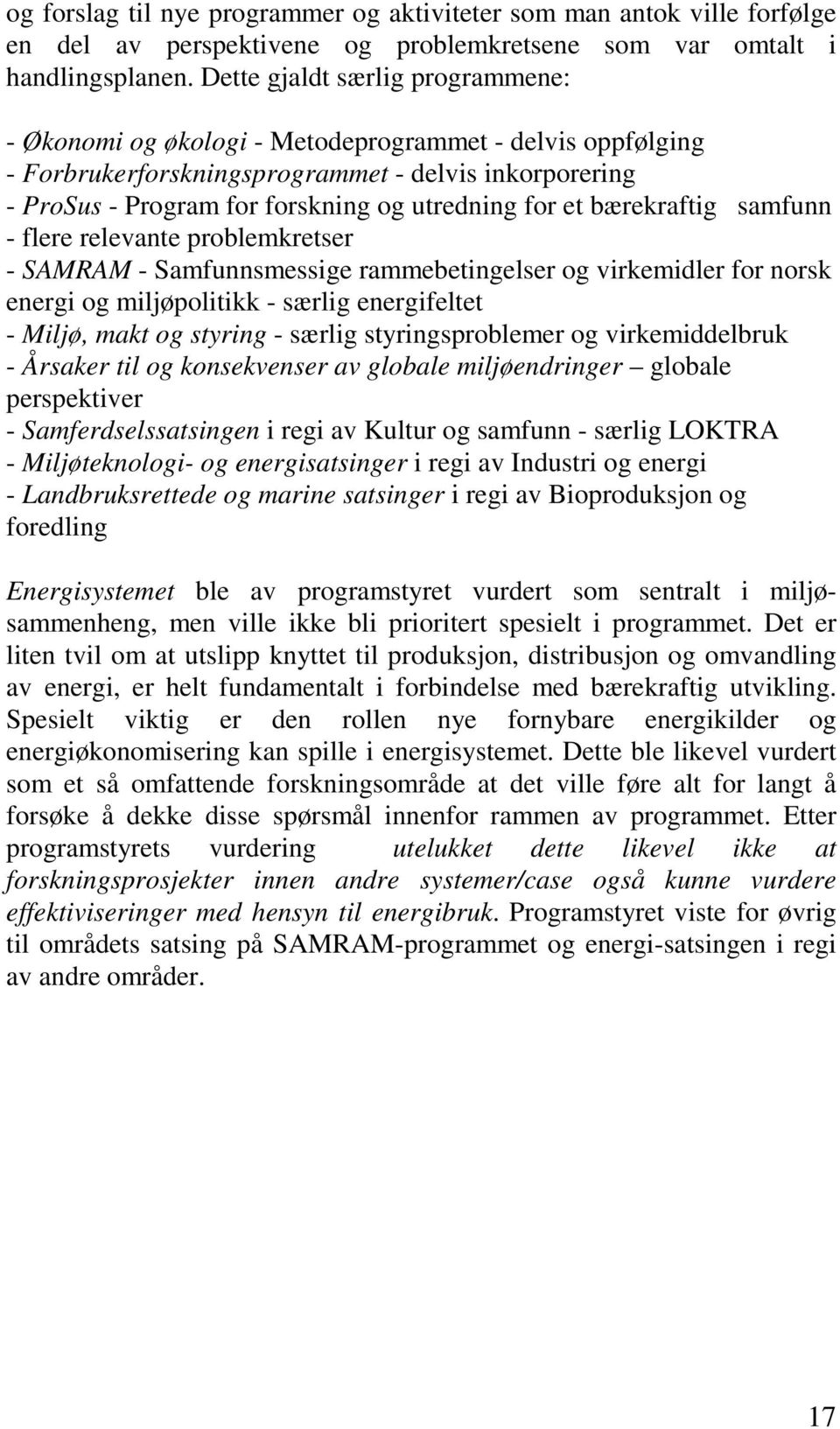 et bærekraftig samfunn - flere relevante problemkretser - SAMRAM - Samfunnsmessige rammebetingelser og virkemidler for norsk energi og miljøpolitikk - særlig energifeltet - Miljø, makt og styring -