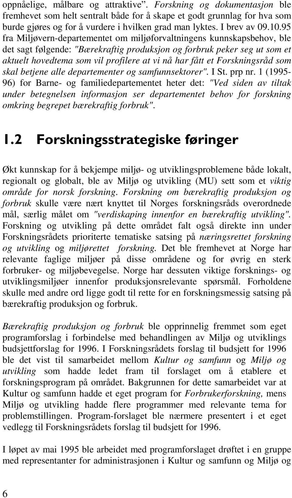 95 fra Miljøvern-departementet om miljøforvaltningens kunnskapsbehov, ble det sagt følgende: "Bærekraftig produksjon og forbruk peker seg ut som et aktuelt hovedtema som vil profilere at vi nå har