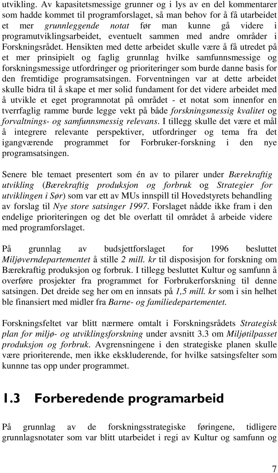 programutviklingsarbeidet, eventuelt sammen med andre områder i Forskningsrådet.